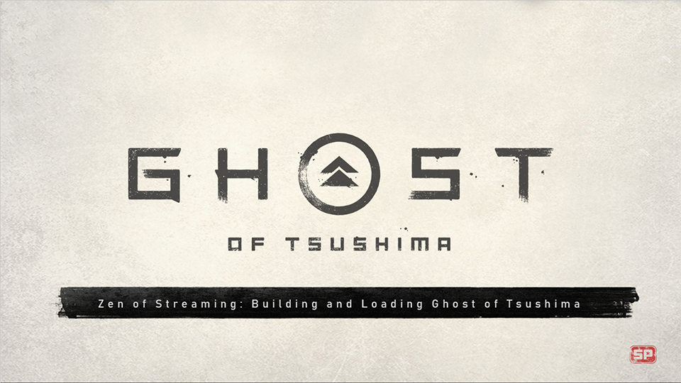 "Zen of Streaming: Building and Loading Ghost of Tsushima" by Adrian Bentley